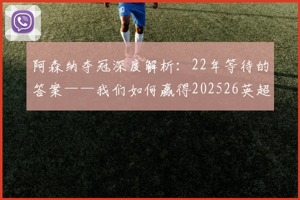 阿森纳夺冠深度解析：22年等待的答案——我们如何赢得202526英超_赛季_阿尔特塔_加布里埃尔