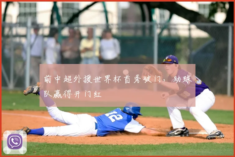 前中超外援世界杯首秀破门,助球队赢得开门红