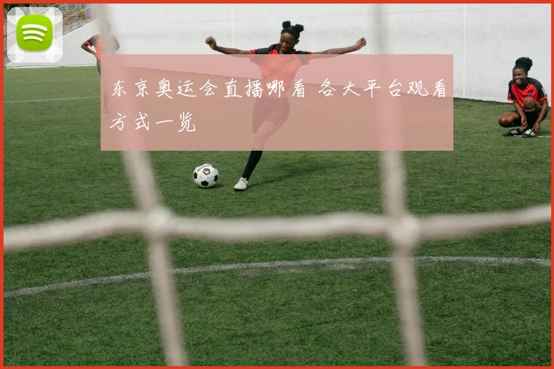 东京奥运会直播哪看 各大平台观看方式一览