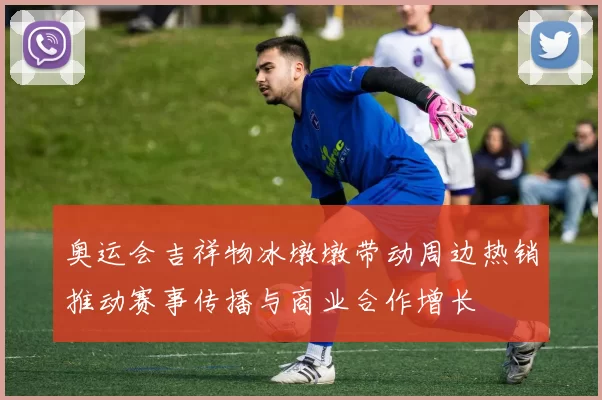 奥运会吉祥物冰墩墩带动周边热销推动赛事传播与商业合作增长