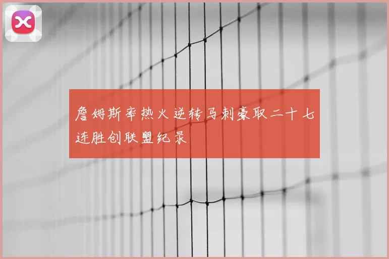 詹姆斯率热火逆转马刺豪取二十七连胜创联盟纪录